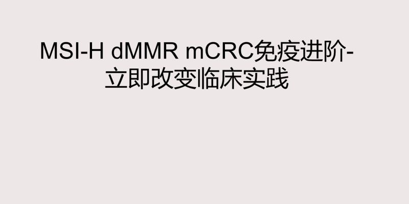 纳武利尤联合伊匹木：MSI-H/dMMR转移性结直肠癌免疫治疗新突破