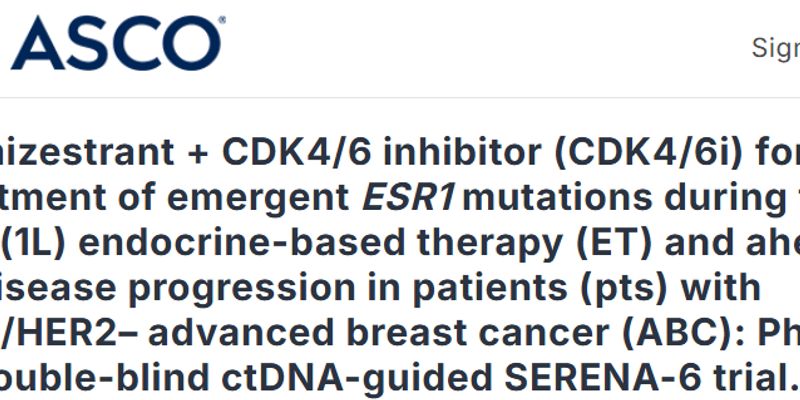 ESR1突变晚期乳腺癌治疗新突破：卡米司群联合CDK4/6抑制剂显著延长无进展生存期