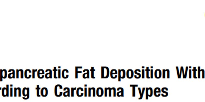 胰腺内脂肪沉积与胰腺癌风险：一项临床研究揭示不同类型癌症的关联